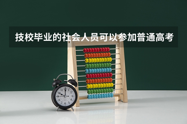 技校毕业的社会人员可以参加普通高考吗