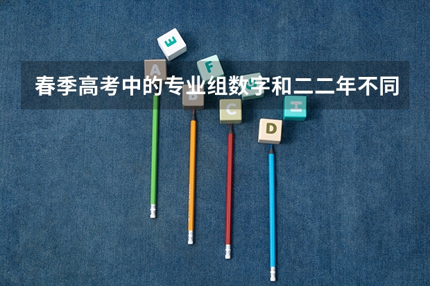 春季高考中的专业组数字和二二年不同吗广东