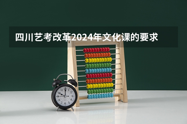 四川艺考改革2024年文化课的要求 艺考改革新政策解读
