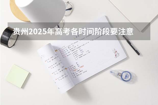 贵州2025年高考各时间阶段要注意什么？