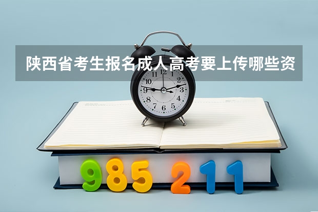 陕西省考生报名成人高考要上传哪些资料？