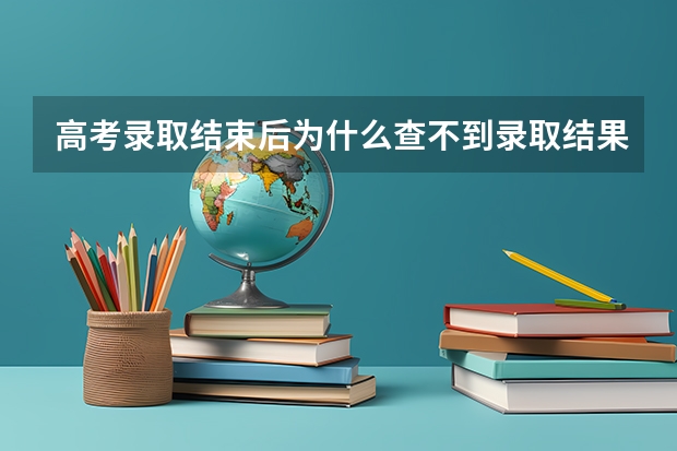 高考录取结束后为什么查不到录取结果？