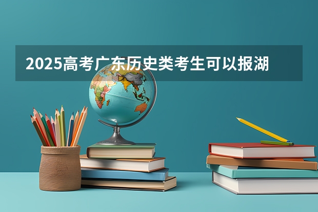 2025高考广东历史类考生可以报湖南机电职业技术学院的专业有哪些（2026参考）