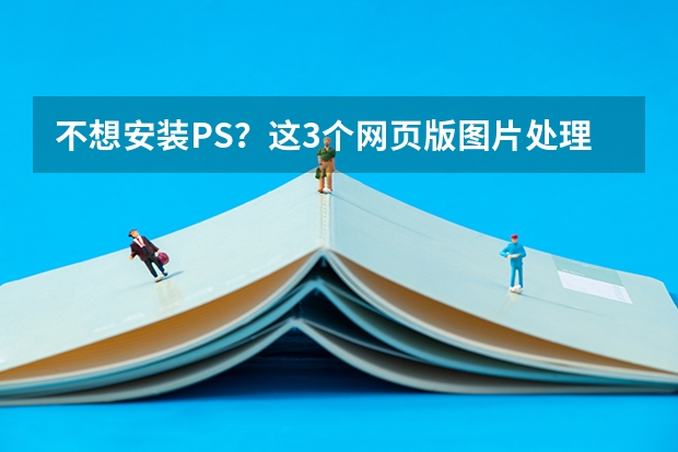 不想安装PS？这3个网页版图片处理工具堪比Photoshop