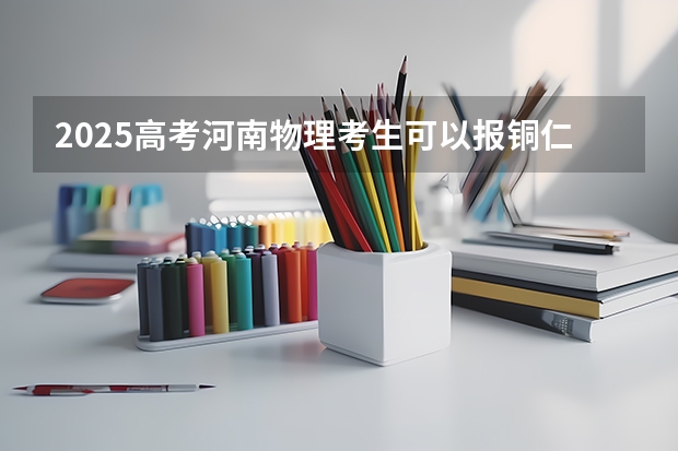 2025高考河南物理考生可以报铜仁幼儿师范高等专科学校的专业有哪些（2026参考）