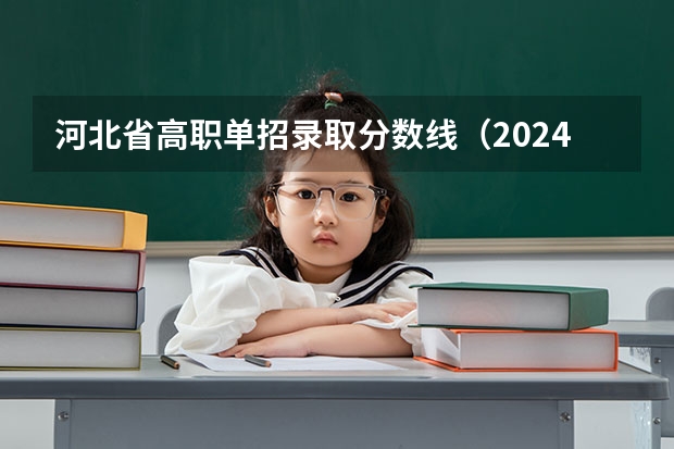 河北省高职单招录取分数线（2024河北单招学校及分数线）