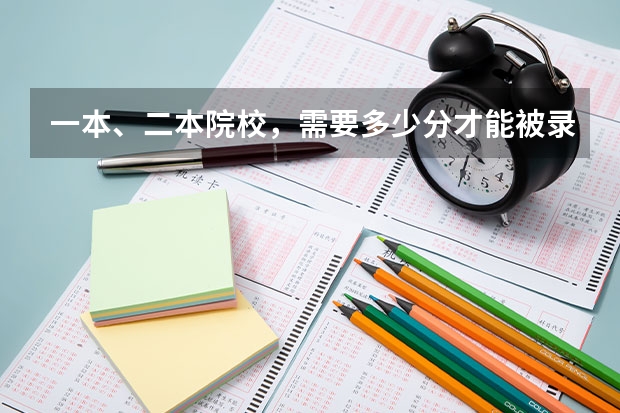 一本、二本院校，需要多少分才能被录取？
