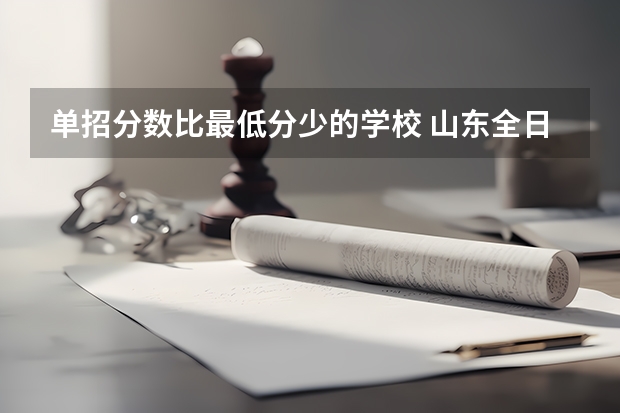 单招分数比最低分少的学校 山东全日制大专院校单招分数最低的是哪所