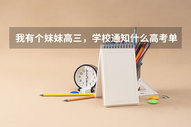 我有个妹妹高三，学校通知什么高考单招，单招大概的已经百度过了。就是想问问实际如何，帮忙参考下，感激