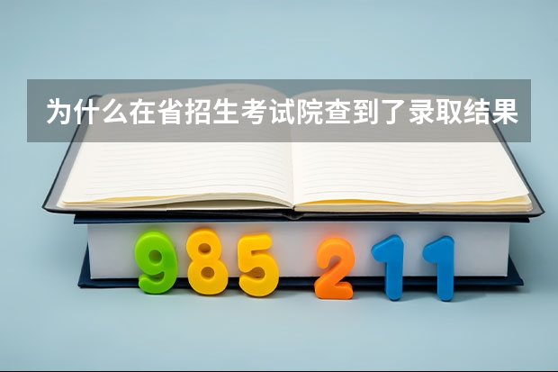 为什么在省招生考试院查到了录取结果，但在学校官网查不到