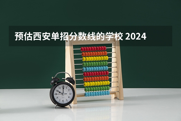 预估西安单招分数线的学校 2024单招学校及分数线