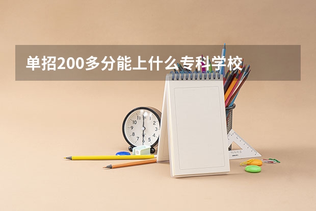 单招200多分能上什么专科学校