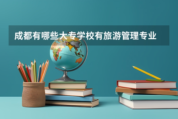 成都有哪些大专学校有旅游管理专业
