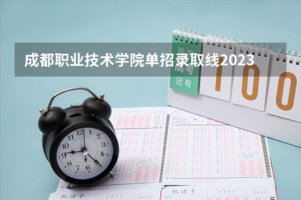 成都职业技术学院单招录取线2023（四川护理职业学院2023单招录取线）