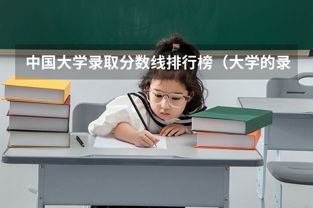 中国大学录取分数线排行榜（大学的录取分数线排名）