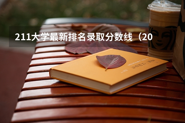 211大学最新排名录取分数线（2023高校录取分数排行榜）