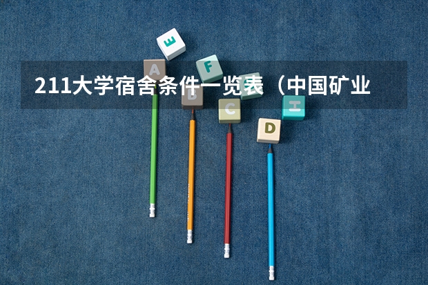 211大学宿舍条件一览表（中国矿业大学北京住宿条件）