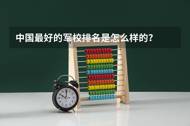 中国最好的军校排名是怎么样的？