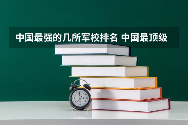 中国最强的几所军校排名 中国最顶级的六大军校