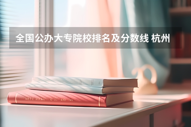 全国公办大专院校排名及分数线 杭州各大学的排名和录取分数线