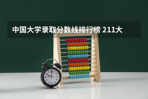 中国大学录取分数线排行榜 211大学最新排名录取分数线