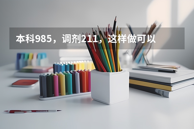 本科985，调剂211，这样做可以吗？