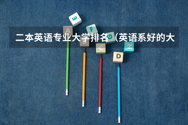 二本英语专业大学排名（英语系好的大学排名）