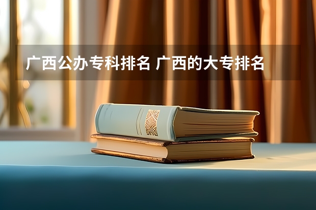 广西公办专科排名 广西的大专排名 广西大专排名前十名学校