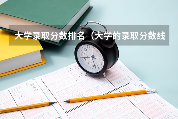 大学录取分数排名（大学的录取分数线排名）