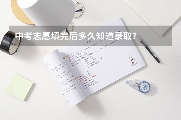 中考志愿填完后多久知道录取？