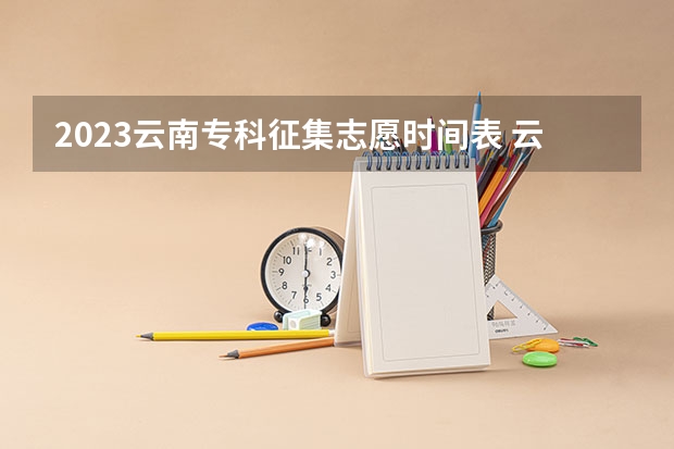 2023云南专科征集志愿时间表 云南高考志愿填报时间