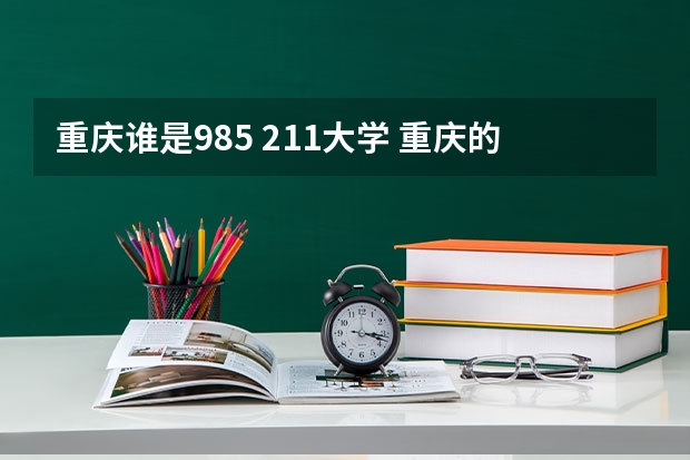 重庆谁是985 211大学 重庆的985和211大学有哪几所