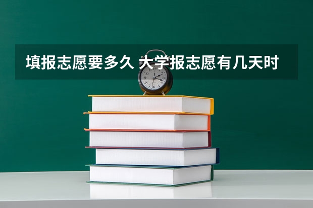 填报志愿要多久 大学报志愿有几天时间