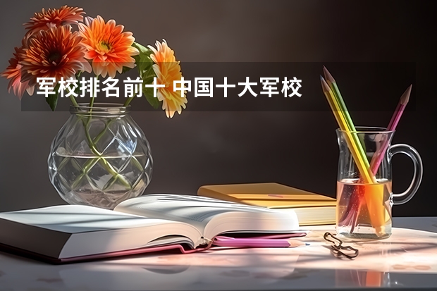 军校排名前十 中国十大军校