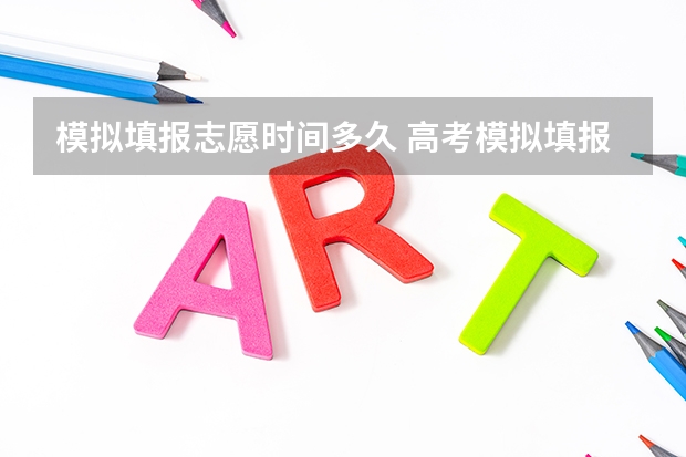 模拟填报志愿时间多久 高考模拟填报志愿可以模拟几次啊？