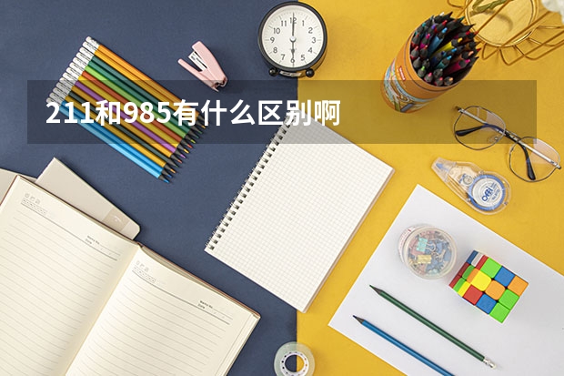211和985有什么区别啊