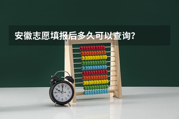 安徽志愿填报后多久可以查询？
