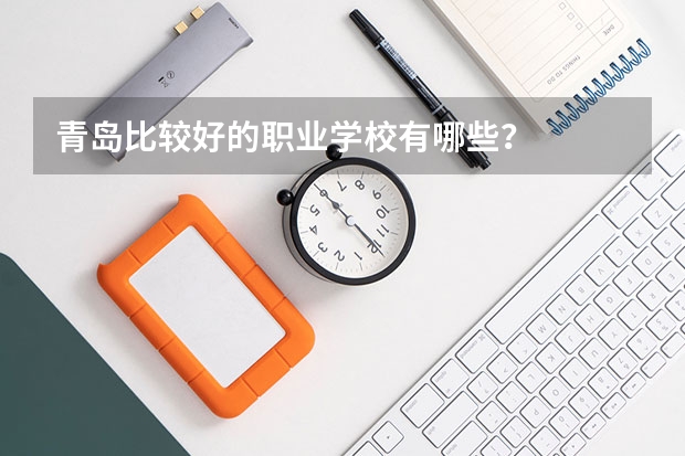 青岛比较好的职业学校有哪些？