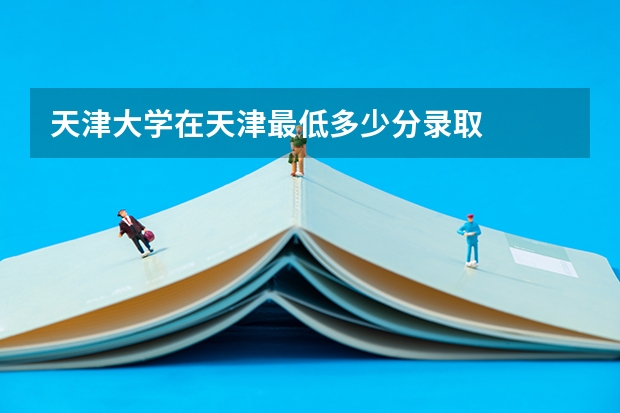 天津大学在天津最低多少分录取