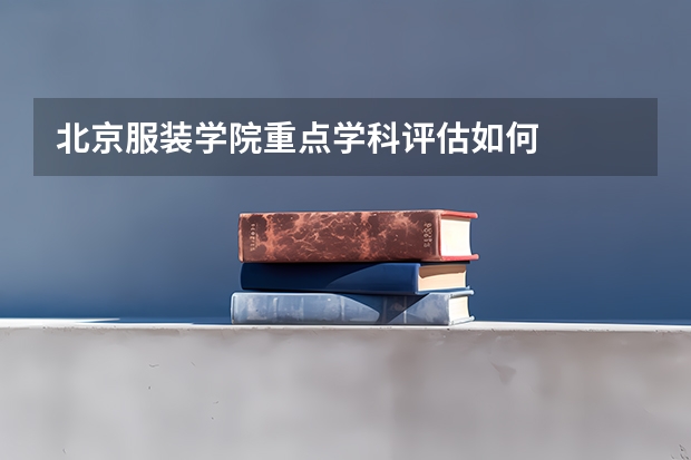 北京服装学院重点学科评估如何