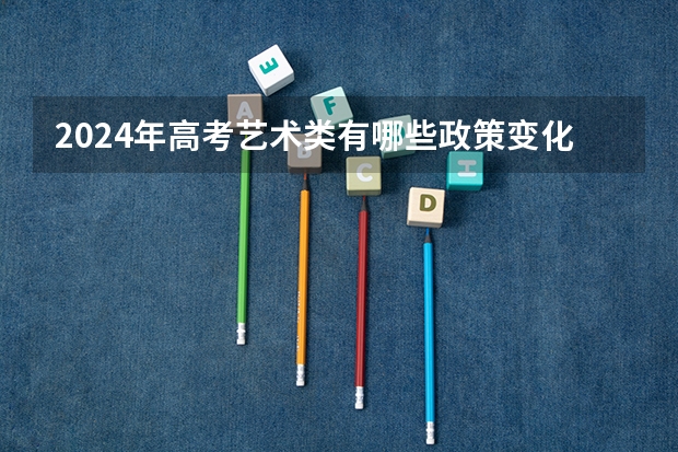 2024年高考艺术类有哪些政策变化？
