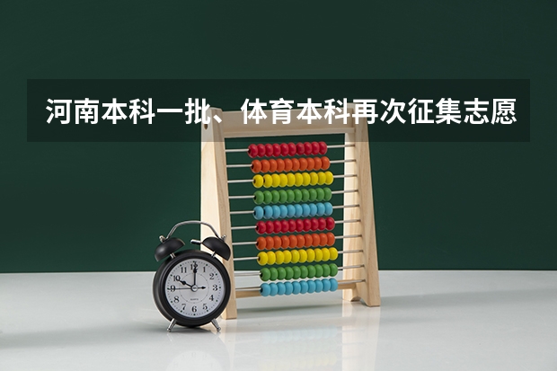 河南本科一批、体育本科再次征集志愿是什么时候？