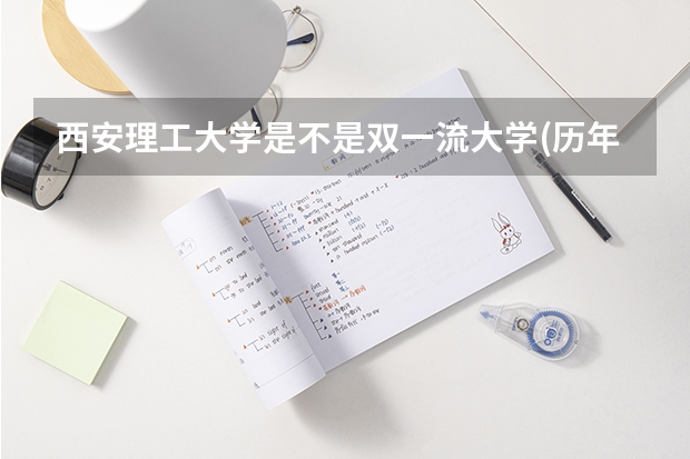 西安理工大学是不是双一流大学(历年分数参考)