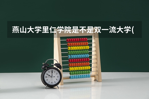 燕山大学里仁学院是不是双一流大学(历年分数参考)
