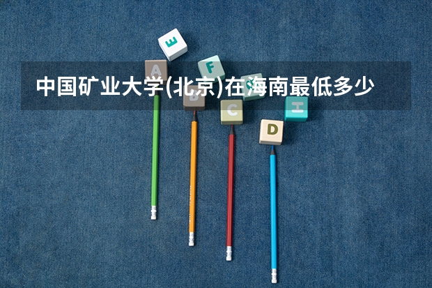 中国矿业大学(北京)在海南最低多少分录取