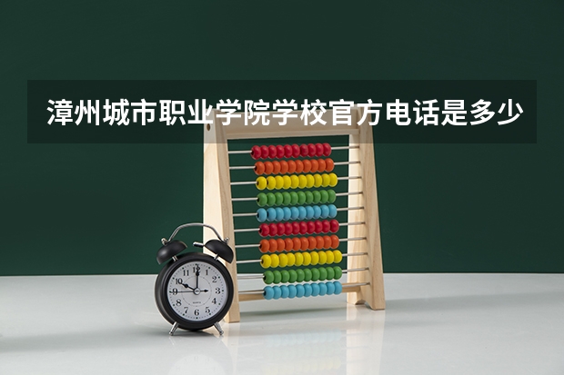漳州城市职业学院学校官方电话是多少