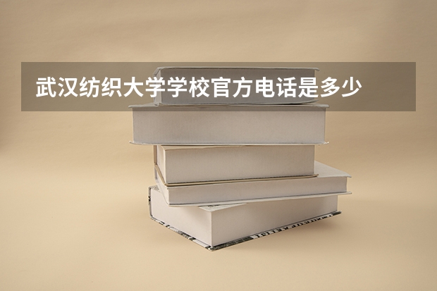 武汉纺织大学学校官方电话是多少