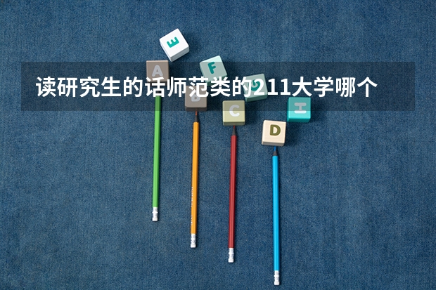 读研究生的话师范类的211大学哪个好考