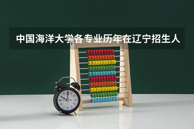 中国海洋大学各专业历年在辽宁招生人数 学费怎么样