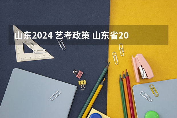 山东2024 艺考政策 山东省2024艺考政策